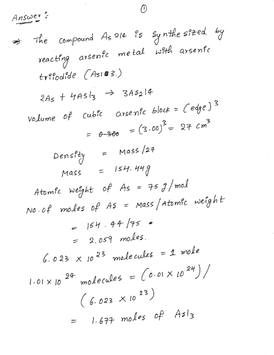 0 e Compound As 14פ- s Synthes? ed 6 xeacting arsenfc metal w Volume of Cubfc arse nfc blockCedge Dens Mass /27 Mass = ISL1.qq mic We No of moles of AsMass atomfe weight F2. os9 moles 6.023 x 1023 me.le cules - 1 mole 24 13) 6. 023 X 10 1. 67+ moles of Asl;
