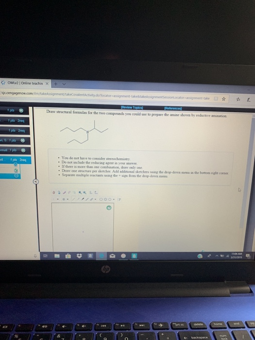 . OWLV2| Online teachin x+ Draw structural formulas for the two compounds you could use to prepare the amine shown by reducti