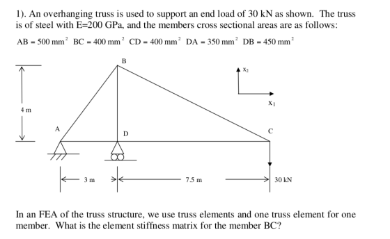 1). An overhanging truss is used to support an end load of 30 kN as shown. The truss is of steel with E=200 GPa, and the memb
