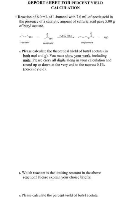 REPORT SHEET FOR PERCENT YIELD CALCULATION 1. Reaction of 6.0 mL of 1-butanol with 7.0 mL of acetic acid in the presence of a