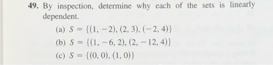 49. By inspection, determine why each of the sets is linearly dependent. (a) S = {(1, - 2), (2, 3), (-2, 4)} (b) S = {(1, - 6