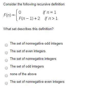 Consider the following recursive definition: if n=1 F(n)= | Fin - 1) +2 if n > 1 (O What set describes this definition? OOOO