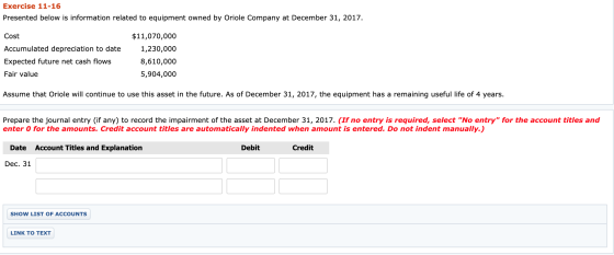 Exercise 11-16 Presented below is information related to equipment owned by Oriole Company at December 31, 2017. $11,070,000
