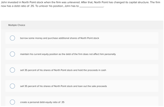 John invested in North Point stock when the firm was unlevered. After that, North Point has changed its capital structure. Th