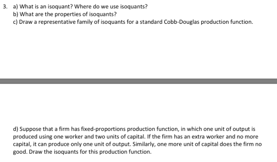a) What is an isoquant? Where do we use isoquants? b) What are the properties of isoquants? c) Draw a representative family o
