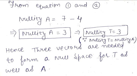 2 From equation 0 and villity A= 7 - 4 => [nrillity A = 3 Hence => [willity T= 3 (nullity to prillity ) Three vectors are nee