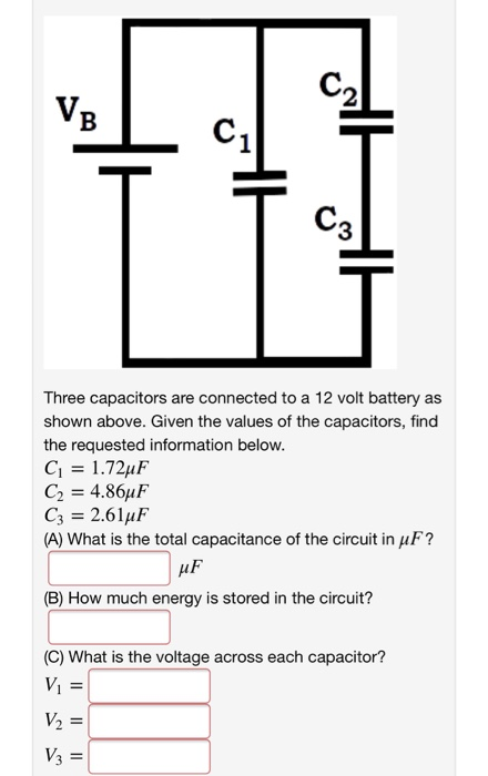 Three capacitors are connected to a 12 volt battery as shown above. Given the values of the capacitors, find the requested in
