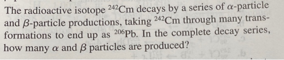 The radioactive isotope 242Cm decays by a series of a-particle and B-particle productions, taking 242Cm through many trans- f
