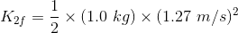 K_{2f}=\frac12\times(1.0\ kg)\times(1.27\ m/s)^2