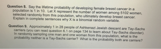 Question 8. Say the lifetime probability of developing female breast cancer ina pulation is 1 in 10. Let X represent the numb
