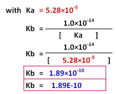 with Ka = 5.28x10-5 1.0x10-14 [ Ka ] 1.0x10-14 [ 5.28x10-5 Kb = 1.89x10-10 Kb = 1.89E-10 Kb =