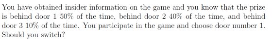 You have obtained insider information on the game and you know that the prize is behind door 1 50% of the time, behind door 2