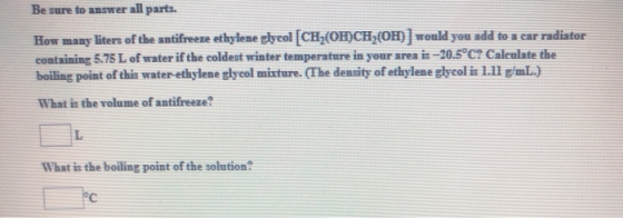 Be sure to answer all parts. How many liters of the antifreeze ethylene glycol (CH2(OH)CH (OH) would you add to a car radiato