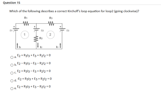 Question 15 Which of the following describes a correct Kirchoffs loop equation for loop2 (going clockwise)? R1 w w R3 82 1 2