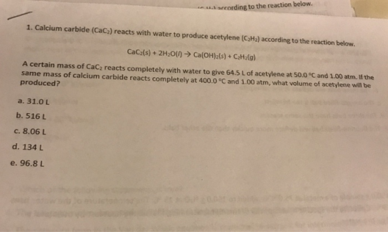 arcording to the reaction below. 1. Calcium carbide (CaC2) reacts with water to produce acetylene (C2H2) according to the rea