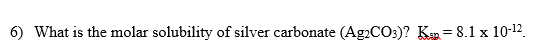 What is the molar solubility of silver carbonate (Ag2CO3)? Kaip = 8.1 x 10-12
