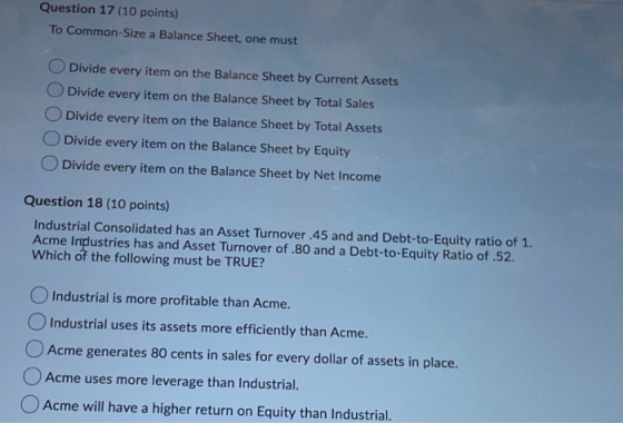 Question 17 (10 points) To Common-Size a Balance Sheet, one must Divide every item on the Balance Sheet by Current Assets Div