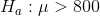 H_a:\mu>800