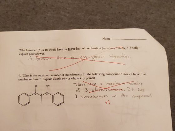 Name: Which isomer (A or B) would have the lower heat of combustion (i.e. is more stable)? Briefly explain your answer. A, be