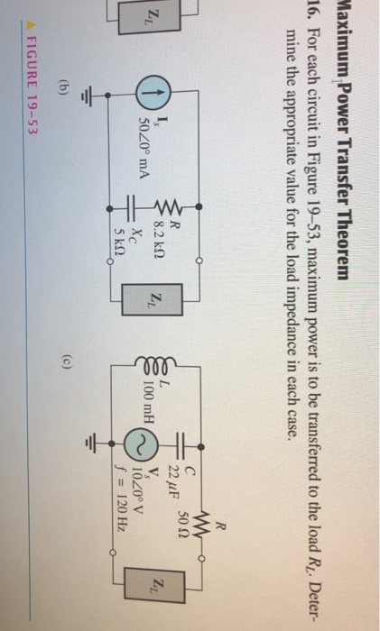 Maximum Power Transfer Theorem 16. For each circuit in Figure 19-53, maximum power is to be transferred to the load Ri. Deter