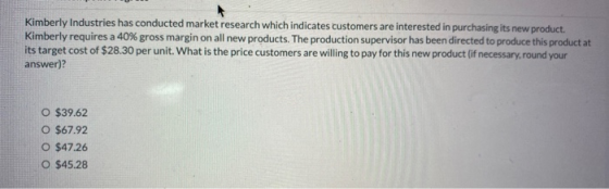 Kimberly Industries has conducted market research which indicates customers are interested in purchasing its new product. Kim