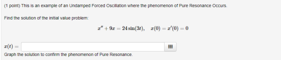 1 point) This is an example of an Undamped Forced Oscillation where the phenomenon of Pure Resonance Occurs. Find the solutio