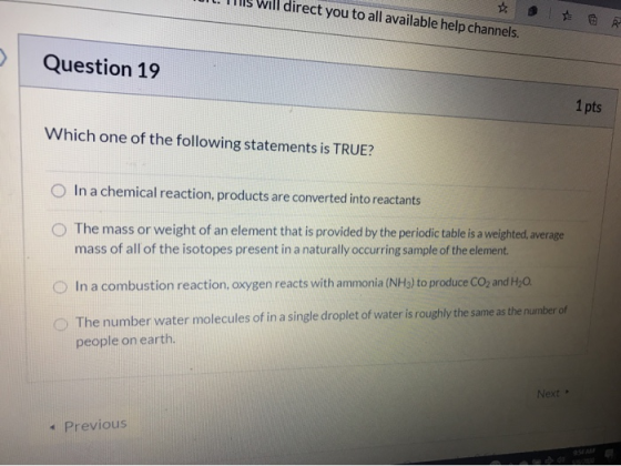 JL. THIS Will direct you to all available help channels. Question 19 1 pts Which one of the following statements is TRUE? In