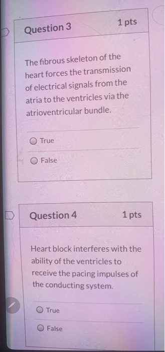1 pts Question 3 The fibrous skeleton of the heart forces the transmission of electrical signals from the atria to the ventri