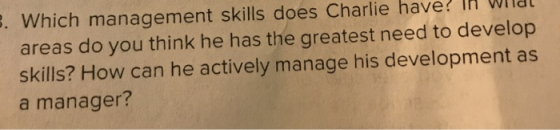 . Which management skills does Charlie have? In what areas do you think he has the greatest need to develop skills? How can h