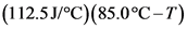 (112.5 J/°C)(85.0°C-T)

