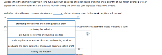 Suppose that the shrimp industry is in long-run equilibrium at a price of $5 per pound of shrimp and a quantity of 300 millio