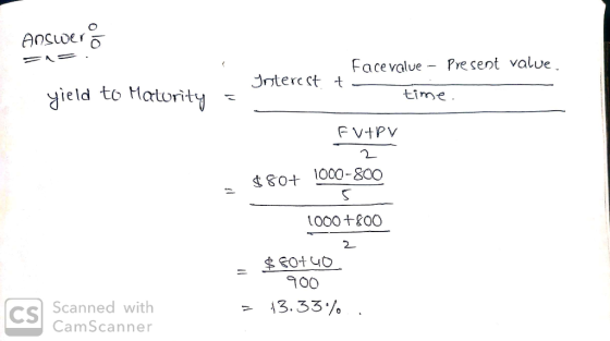 Answer o Face value - Present value. Interest to time. yield to Maturity = FV+PV 2 - $80+ 1000-800 1000+800 2 = $ 50+40 900 =