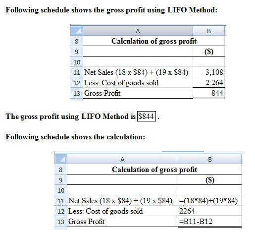 Following schedule shows the gross profit using LIFO Method: B Calculation of gross profit (S) 11 Net Sales (18 x $84) + (19