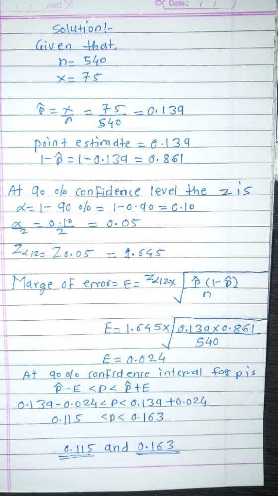 Date: a I solution! Given that, n- 540 x=75 Pet75 -0.139 540 point estimate = 6.139 |- -1-0-139 = 0.86|| At 9o olo confidence