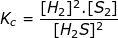 Kc = [Hz]2.[S2] [H2S]2