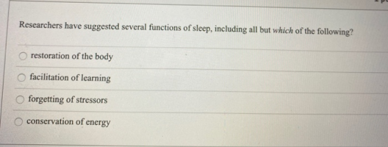 Researchers have suggested several functions of sleep, including all but which of the following? restoration of the body faci