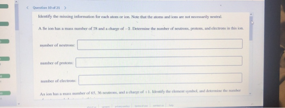 Question 10 of 21 > Identify the missing information for each atom or ion. Note that the atoms and ions are not necessarily n