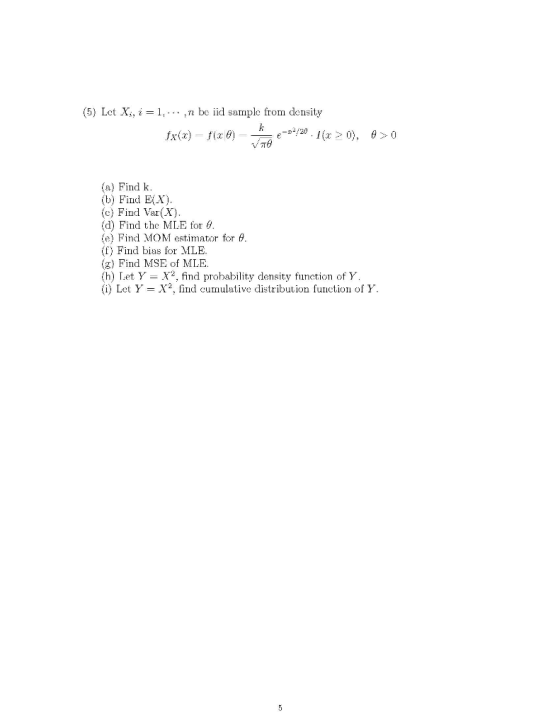 (5) Let X, i = 1,...,n be iid sample from density fx(x) = f(x) e-/201(x > 0), 4 > 0 V TO (a) Find k. (b) Find E(X). (c) Find