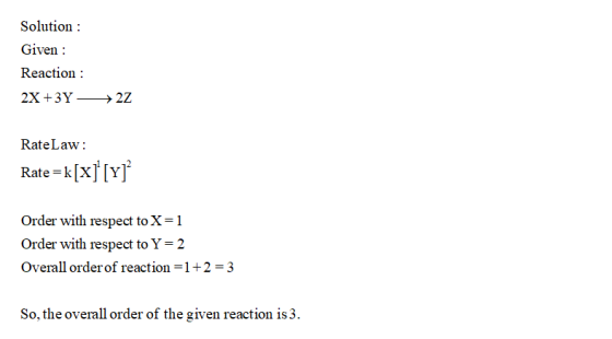 Solution : Given : Reaction : 2X +3Y— 2Z Rate Law: Rate=k[x] [Y] Order with respect to X=1 Order with respect to Y = 2 Overa