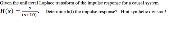 Given the unilateral Laplace transform of the impulse response for a causal system H(S) = Determine h(t) the impulse response