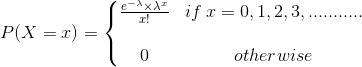 P(X=x) = \left\{\begin{matrix} \frac{e^{-\lambda} \times \lambda^{x}}{x!} & if \: x=0,1,2,3,........... \\ & \\ 0 & otherwise\\ \end{matrix}\right.