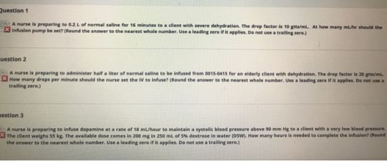 Question 1 A nurse is preparing to 0.2 L of normal saline for 16 minutes to a client with severe dehydration. The drop factor