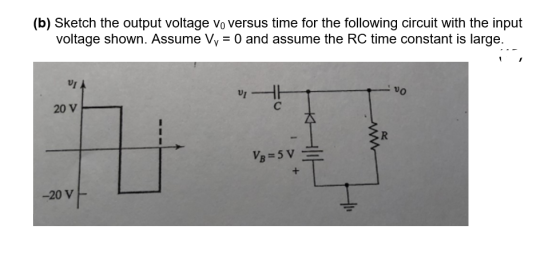 (b) Sketch the output voltage vo versus time for the following circuit with the input voltage shown. Assume Vy = 0 and assume