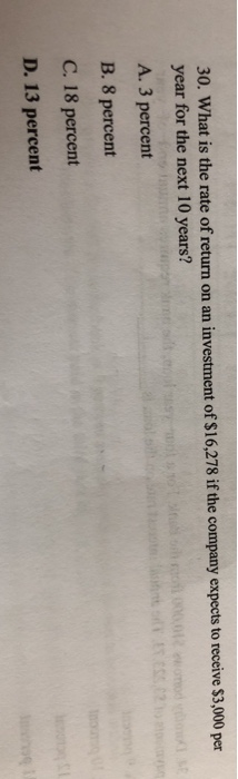 30. What is the rate of return on an investment of S16,278 if year for the next 10 years? A. 3 percent B. 8 percent C. 18 per