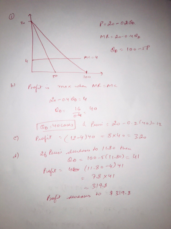 P=20 -0.200. MR=20-0.ndo Oo - 10005 -MC-4 50 100 b) Profit is max when MR-me 20 - 0.4 = 4 d) To = 40 cases & Peuce = 20 -0.2(