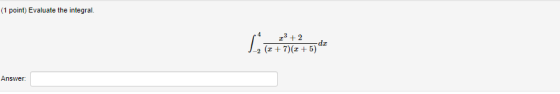 (1 point) Evaluate the integral. Loretiste 23+2 dz (1 + 7)(3+5) Answer: