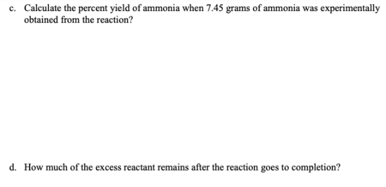 c. Calculate the percent yield of ammonia when 7.45 grams of ammonia was experimentally obtained from the reaction? d. How mu