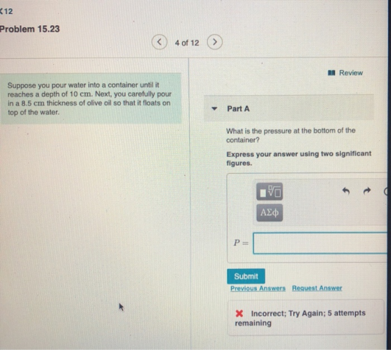 K12 Problem 15.23 ③ 4 of 12 Review Suppose you pour water into a container until it reaches a depth of 10 cm. Next, you caref