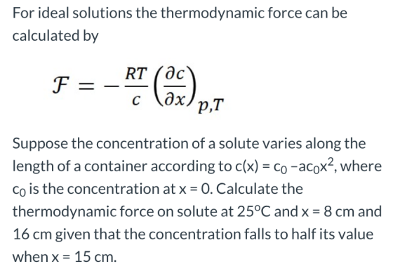 For ideal solutions the thermodynamic force can be calculated by F = - RT (3) Suppose the concentration of a solute varies al
