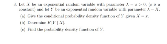 3. Let X be an exponential random variable with parameter 1 = $ > 0, (s is a constant) and let y be an exponential random var
